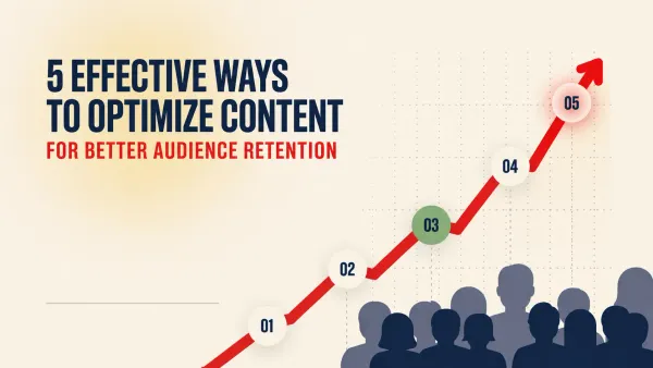 5 Effective Ways to Optimize Content for Better Audience Retention